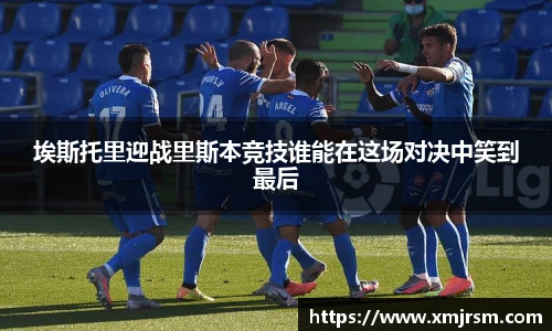 埃斯托里迎战里斯本竞技谁能在这场对决中笑到最后